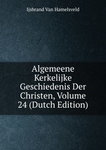 Algemeene Kerkelijke Geschiedenis Der Christen, Volume 24 (Dutch Edition)