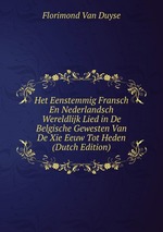 Het Eenstemmig Fransch En Nederlandsch Wereldlijk Lied in De Belgische Gewesten Van De Xie Eeuw Tot Heden (Dutch Edition)