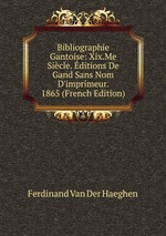 Bibliographie Gantoise: Xix.Me Sicle. ditions De Gand Sans Nom D`imprimeur. 1865 (French Edition)