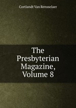The Presbyterian Magazine, Volume 8