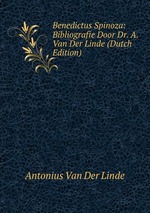 Benedictus Spinoza: Bibliografie Door Dr. A. Van Der Linde (Dutch Edition)