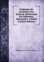 Oudheden En Gestichten Van Zeeland, Behelzende De Oudheden, Opkomsten, Volume 2 (Dutch Edition)
