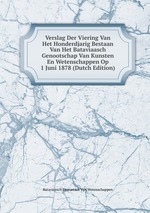 Verslag Der Viering Van Het Honderdjarig Bestaan Van Het Bataviaasch Genootschap Van Kunsten En Wetenschappen Op 1 Juni 1878 (Dutch Edition)