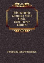 Bibliographie Gantoise: Xvii.E Sicle. 1860 (French Edition)