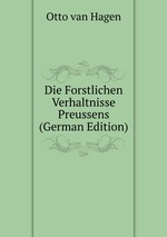 Die Forstlichen Verhaltnisse Preussens (German Edition)