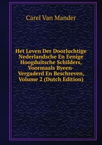 Het Leven Der Doorluchtige Nederlandsche En Eenige Hoogduitsche Schilders, Voormaals Byeen-Vergaderd En Beschreven, Volume 2 (Dutch Edition)