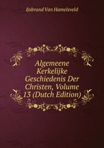 Algemeene Kerkelijke Geschiedenis Der Christen, Volume 13 (Dutch Edition)