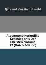 Algemeene Kerkelijke Geschiedenis Der Christen, Volume 17 (Dutch Edition)