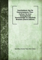 Geschiedenis Van De Gouvernements Thee-Cultuur Op Java: Zamengesteld Voornamelijk Uit Officiele Bronnen (Dutch Edition)