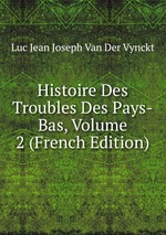 Histoire Des Troubles Des Pays-Bas, Volume 2 (French Edition)