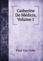Catherine De Mdicis, Volume 1