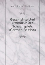 Geschichte Und Litteratur Des Schachspiels (German Edition)