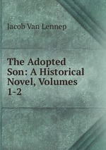 The Adopted Son: A Historical Novel, Volumes 1-2