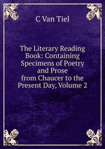 The Literary Reading Book: Containing Specimens of Poetry and Prose from Chaucer to the Present Day, Volume 2