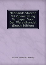 Nerlands Streven Tot Openstelling Van Japan Voor Den Wereldhandel (Dutch Edition)