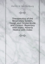 Therapeutics of the Respiratory System, Cough and Coryza, Acute and Chronic: Repertory with Index, Materia Medica with Index