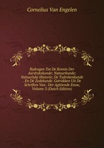 Bydragen Tot De Kennis Der Aardrykskunde: Natuurkunde; Natuurlyke Historie; De Tydrekenkunde . En De Zedekunde. Getrokken Uit De Schriften Van . Der Agttiende Eeuw, Volume 3 (Dutch Edition)