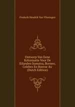 Ontwerp Van Eene Kolonisatie Voor De Eilanden Sumatra, Borneo, Celebes En Boeroe &c (Dutch Edition)