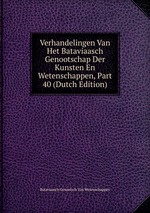 Verhandelingen Van Het Bataviaasch Genootschap Der Kunsten En Wetenschappen, Part 40 (Dutch Edition)