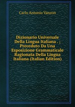 Dizionario Universale Della Lingua Italiana . ; Preceduto Da Una Esposizione Grammaticale Ragionata Della Lingua Italiana (Italian Edition)