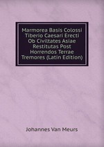 Marmorea Basis Colossi Tiberio Caesari Erecti Ob Civiltates Asiae Restitutas Post Horrendos Terrae Tremores (Latin Edition)