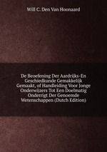 De Beoefening Der Aardrijks-En Geschiedkunde Gemakkelijk Gemaakt, of Handleiding Voor Jonge Onderwijzers Tot Een Doelmatig Onderrigt Der Genoemde Wetenschappen (Dutch Edition)