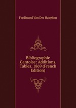 Bibliographie Gantoise: Additions. Tables. 1869 (French Edition)