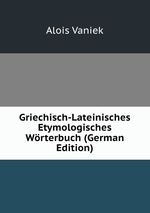 Griechisch-Lateinisches Etymologisches Wrterbuch (German Edition)