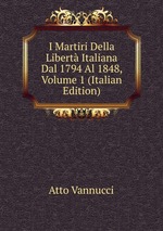 I Martiri Della Libert Italiana Dal 1794 Al 1848, Volume 1 (Italian Edition)