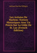 Les Artistes De Harlem: Notices Historiques Avec Un Prcis Sur La Gilde De St. Luc (French Edition)