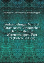 Verhandelingen Van Het Bataviaasch Genootschap Der Kunsten En Wetenschappen, Part 39 (Dutch Edition)
