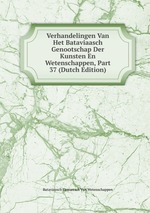 Verhandelingen Van Het Bataviaasch Genootschap Der Kunsten En Wetenschappen, Part 37 (Dutch Edition)
