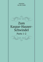 Zum Kaspar-Hauser-Schwindel. Parts 1-2