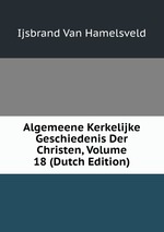 Algemeene Kerkelijke Geschiedenis Der Christen, Volume 18 (Dutch Edition)