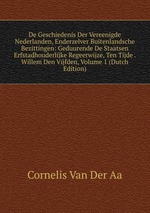 De Geschiedenis Der Vereenigde Nederlanden, Enderzelver Buitenlandsche Bezittingen: Geduurende De Staatsen Erfstadhouderlijke Regeerwijze, Ten Tijde . Willem Den Vijfden, Volume 1 (Dutch Edition)
