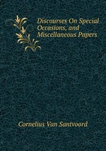 Discourses On Special Occasions, and Miscellaneous Papers