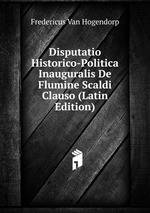 Disputatio Historico-Politica Inauguralis De Flumine Scaldi Clauso (Latin Edition)