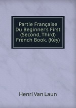 Partie Franaise Du Beginner`s First (Second, Third) French Book. (Key)