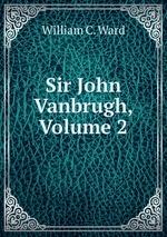 Sir John Vanbrugh, Volume 2