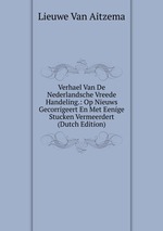 Verhael Van De Nederlandsche Vreede Handeling.: Op Nieuws Gecorrigeert En Met Eenige Stucken Vermeerdert (Dutch Edition)