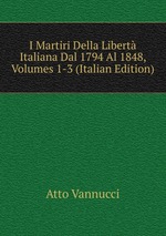 I Martiri Della Libert Italiana Dal 1794 Al 1848, Volumes 1-3 (Italian Edition)