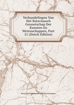 Verhandelingen Van Het Bataviaasch Genootschap Der Kunsten En Wetenschappen, Part 21 (Dutch Edition)