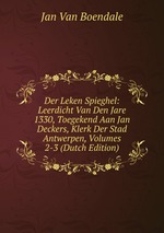 Der Leken Spieghel: Leerdicht Van Den Jare 1330, Toegekend Aan Jan Deckers, Klerk Der Stad Antwerpen, Volumes 2-3 (Dutch Edition)