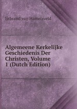Algemeene Kerkelijke Geschiedenis Der Christen, Volume 1 (Dutch Edition)