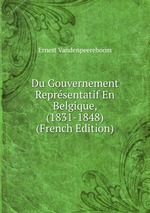 Du Gouvernement Reprsentatif En Belgique, (1831-1848) (French Edition)