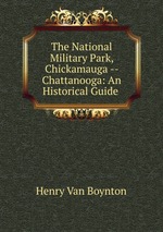 The National Military Park, Chickamauga -- Chattanooga: An Historical Guide