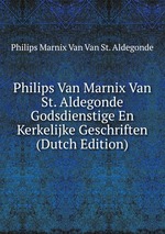 Philips Van Marnix Van St. Aldegonde Godsdienstige En Kerkelijke Geschriften (Dutch Edition)