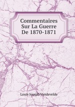 Commentaires Sur La Guerre De 1870-1871