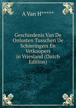 Geschiedenis Van De Onlusten Tusschen De Schieringers En Vetkoopers in Vriesland (Dutch Edition)