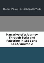 Narrative of a Journey Through Syria and Palestine in 1851 and 1852, Volume 2